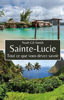 Sainte-Lucie: Tout ce que vous devez savoir (French Edition)