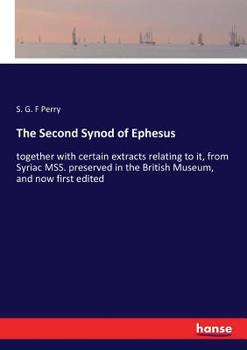 The Second Synod of Ephesus, Together With Certain Extracts Relating to It, From Syriac MSS. Preserved in the British Museum, and Now First Edited. English Version