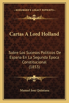 Cartas A Lord Holland: Sobre Los Sucesos Politicos De Espana En La Segunda Epoca Constitucional (1853)