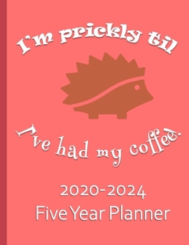I'm Prickly Til I've Had My Coffee 2020-2024 Five Year Planner: Hedgehog Gifts For Women Monthly Organizer And Schedule - Rose