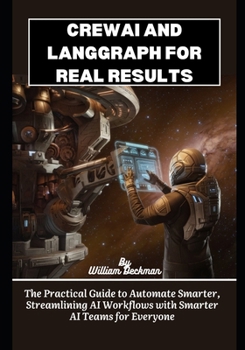 Paperback CrewAI And LangGraph for Real Results: The Practical Guide to Automate Smarter, Streamlining AI Workflows with Smarter AI Teams for Everyone Book
