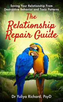 Paperback The Relationship Repair Guide: Saving Your Relationship From Destructive Behavior and Toxic Patterns Book