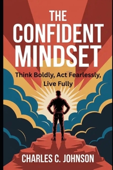 Paperback THE CONFIDENT MINDSET: THINK BOLDLY, ACT FEARLESSLY, LIVE FULLY Book