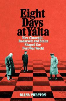 Hardcover Eight Days at Yalta: How Churchill, Roosevelt and Stalin Shaped the Post-War World Book