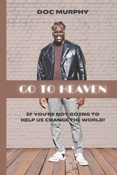 Paperback Go to Heaven: If you're not going to help us change the world! Book