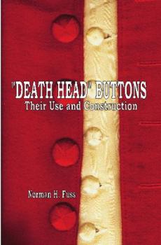 Death Head Buttons, Their Use and Construction - A Treatise on How Thread Wrapped Buttons Known as Death Head Buttons Were Made and Used in 18th Century Clothing