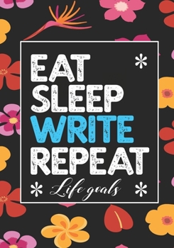 EAT SLEEP WRITE REPEAT LIFE GOALS: Notebook to Write In for Men - Women | Lined Paper | Motivational Quotes Journal (Inspirational Journals to Write In
