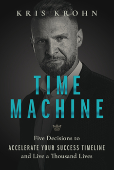 Hardcover Time Machine: Five Decisions to Accelerate Your Success Timeline and Live a Thousand Lives Book