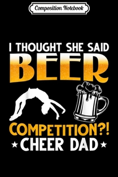 Composition Notebook: I Thought She Said Beer Competition Funny Cheer Dad Funny  Journal/Notebook Blank Lined Ruled 6x9 100 Pages