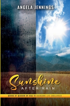 Sunshine After Rain: Words of Wisdom on How To Overcome Life Challenges!
