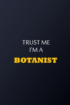 Paperback Trust Me I'm A Botanist Notebook - Funny Botanist Gift: Lined Notebook / Journal Gift, 100 Pages, 6x9, Soft Cover, Matte Finish Book