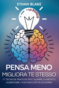 Paperback Pensa Meno, Migliora Te Stesso: 17 Tecniche Pratiche per Calmare la Mente e Aumentare i Tuoi Risultati in 28 Giorni [Italian] Book