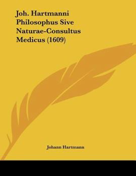 Paperback Joh. Hartmanni Philosophus Sive Naturae-Consultus Medicus (1609) [Latin] Book