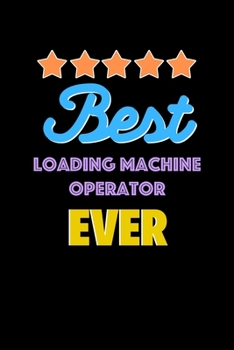 Best Loading Machine Operator Evers Notebook - Loading Machine Operator Funny Gift: Lined Notebook / Journal Gift, 120 Pages, 6x9, Soft Cover, Matte Finish