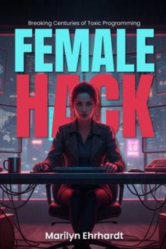 Female Hack: Breaking Centuries of Toxic Programming