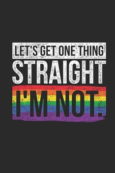 Paperback Let's Get One Thing Straight, I'm Not: Blank Lined Notebook (6" x 9" - 120 pages) LGBT Pride Themed Notebook for Gift / Daily Activity Journals / Diar Book