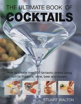 Hardcover The Ultimate Book of Cocktails: How to Create Over 600 Fantastic Drinks Using Spirits, Liqueurs, Wine, Beer and Mixers Book