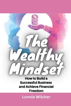 Paperback The Wealthy Mindset: How to Build a Successful Business and Achieve Financial Freedom Book