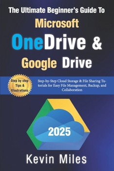 The Ultimate Beginner’s Guide to Microsoft OneDrive & Google Drive: Step-by-Step Cloud Storage & File Sharing Tutorials for Easy File Management, Backup, and Collaboration