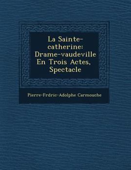 Paperback La Sainte-catherine: Drame-vaudeville En Trois Actes, &#65533; Spectacle [French] Book