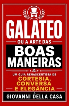 Galateo, ou A Arte das Boas Maneiras: um guia renascentista de cortesia, conversa e elegância (Portuguese Edition)