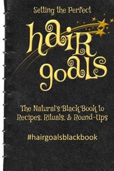 Paperback Setting the Perfect Hair Goals: The Natural's Black Book to Recipies, Rituals, & Round-Ups Book