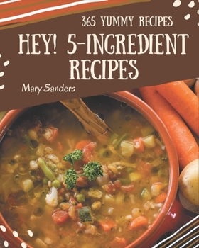 Paperback Hey! 365 Yummy 5-Ingredient Recipes: A Yummy 5-Ingredient Cookbook You Won't be Able to Put Down Book