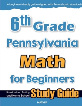 Paperback 6th Grade Pennsylvania Math for Beginners: Standardized Testing and Home school Study Guide Book