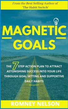 Paperback Magnetic Goals: The 7-Step Action Plan to Attract Astonishing Success Into Your Life Through Goal Setting and Supportive Daily Habits Book