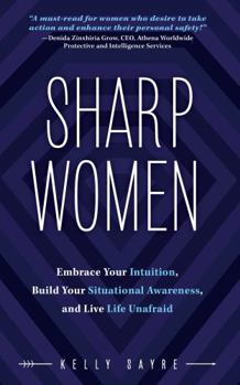 Sharp Women: Embrace Your Intuition, Build Your Situational Awareness, and Live Life Unafraid