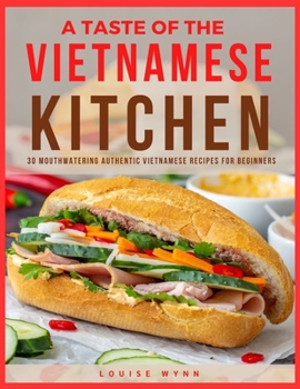 Paperback A Taste of the Vietnamese Kitchen: 30 Mouthwatering Authentic Vietnamese Recipes for Beginners Book