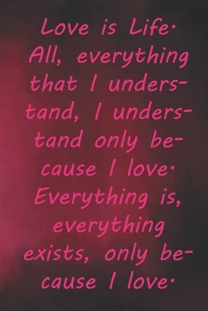 Paperback Love is Life. All, everything that I understand, I understand only because I love. Everything is, everything exists, only because I love.: Valentine D Book