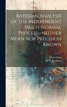 Hardcover Bayesian Analysis of the Independent Multi-normal Process--neither Mean nor Precision Known Book