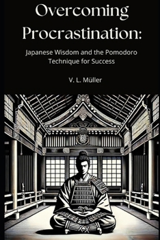 Overcoming Procrastination: Japanese Wisdom and the Pomodoro Technique for Success (Vencendo Juntos: Lições de Vida para o Sucesso e Felicidade)