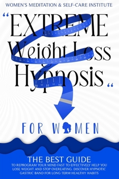 Paperback Extreme Weight Loss Hypnosis for Women: The Best Guide to Reprogram Your Mind Fast to Effectively Help You Lose Weight and Stop Overeating. Discover H Book