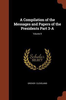 Paperback A Compilation of the Messages and Papers of the Presidents Part 3-A; Volume 8 Book