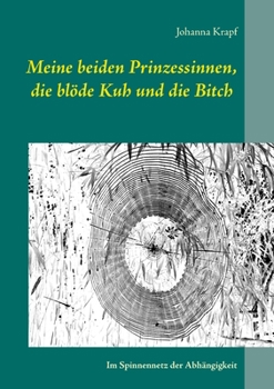 Paperback Meine beiden Prinzessinnen, die blöde Kuh und die Bitch: Im Spinnennetz der Abhängigkeit [German] Book