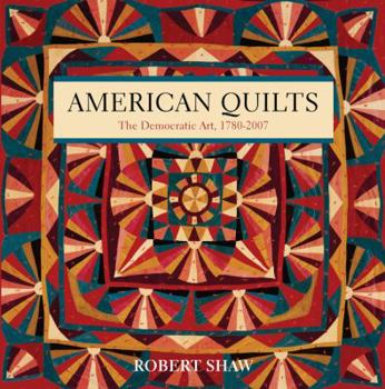 Hardcover American Quilts: The Democratic Art, 1780-2007 Book