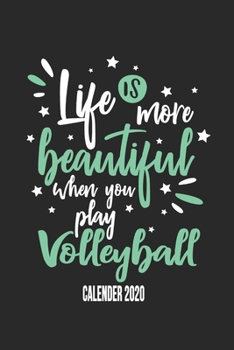 Life Is More Beautiful When You Play Volleyball Calender 2020: Funny Cool Volleyball Calender 2020 | Monthly & Weekly Planner - 6x9 - 128 Pages - ... For Volleyball Players, Coaches, Clubs, Fans