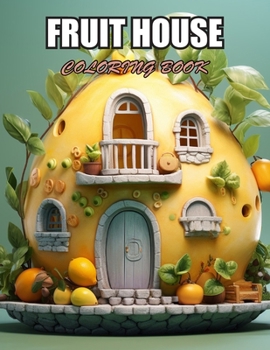 Fruit House Coloring Book: Stress Relief and Creativity Coloring Pages for All Fans