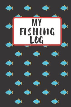 My Fishing Log: Fishing Logbook For Your Father or Uncle-Fishing Log Book Journal To Log Every Bit of Detail About Your Fishing Trip