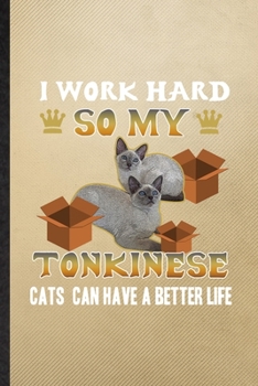 Paperback I Work Hard So My Tonkinese Cats Can Have a Better Life: Lined Notebook For Pet Kitten Trainer. Ruled Journal For Tonkinese Cat Owner. Unique Student Book