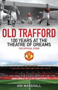 Hardcover Old Trafford: 100 Years at the Theatre of Dreams: The Official Story Book