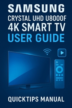 Paperback Samsung Crystal UHD U8000F 4K Smart TV User Guide: Quick and Complete Setup and Smart Feature Manual for Beginners and Everyday Users. (75-inch) Book