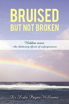 Paperback Bruised But Not Broken: Hidden scars -the shattering effects of unforgiveness Book
