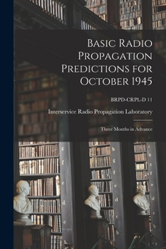 Paperback Basic Radio Propagation Predictions for October 1945: Three Months in Advance; BRPD-CRPL-D 11 Book