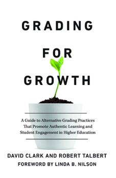 Paperback Grading for Growth: A Guide to Alternative Grading Practices That Promote Authentic Learning and Student Engagement in Higher Education Book