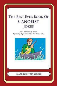 Paperback The Best Ever Book of Canoeist Jokes: Lots and Lots of Jokes Specially Repurposed for You-Know-Who Book