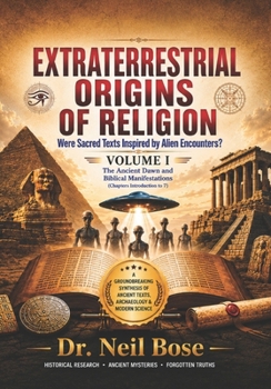 Extraterrestrial Origins of Religion: VOLUME I: Were Sacred Texts Inspired by Alien Encounters?