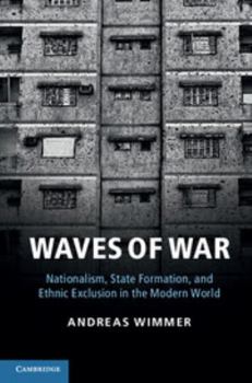Waves of War: Nationalism, State Formation, and Ethnic Exclusion in the Modern World - Book  of the Cambridge Studies in Comparative Politics